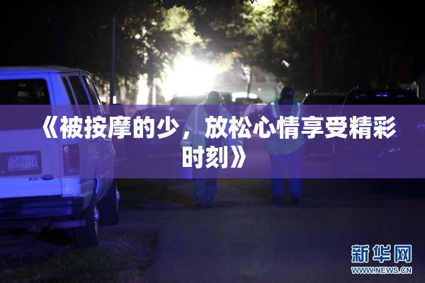 《被按摩的少，放松心情享受精彩时刻》