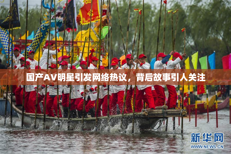 国产AV明星引发网络热议，背后故事引人关注