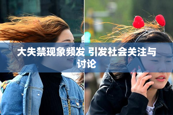 大失禁现象频发 引发社会关注与讨论