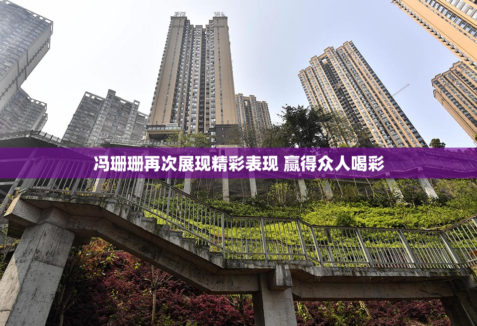 冯珊珊再次展现精彩表现 赢得众人喝彩