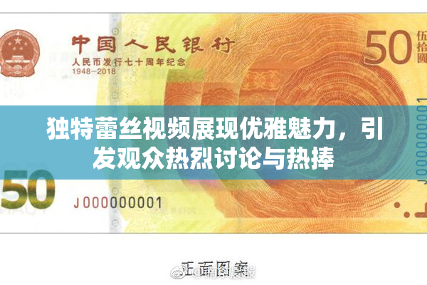 独特蕾丝视频展现优雅魅力，引发观众热烈讨论与热捧