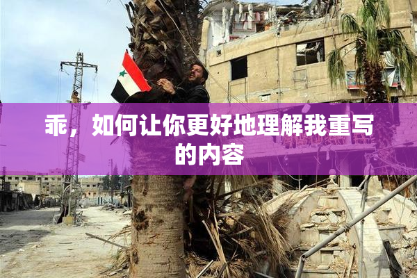 乖，如何让你更好地理解我重写的内容