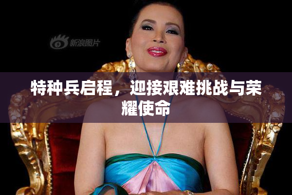 特种兵启程，迎接艰难挑战与荣耀使命