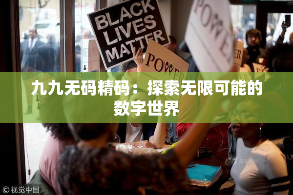 九九无码精码：探索无限可能的数字世界