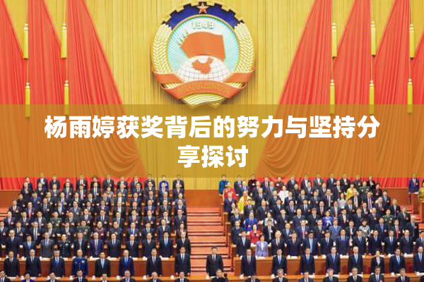杨雨婷获奖背后的努力与坚持分享探讨