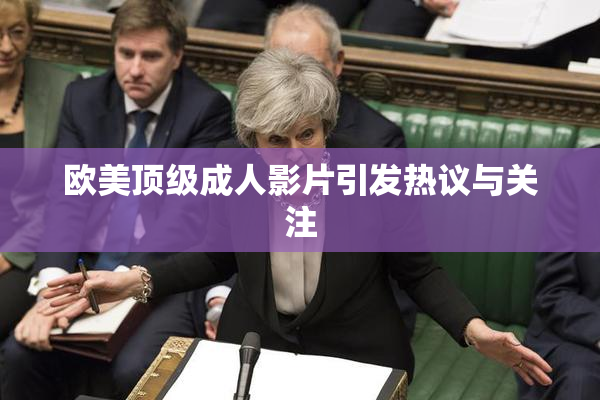欧美顶级成人影片引发热议与关注