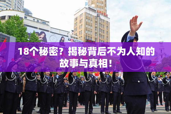 18个秘密？揭秘背后不为人知的故事与真相！