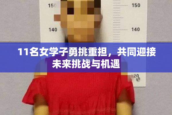 11名女学子勇挑重担，共同迎接未来挑战与机遇