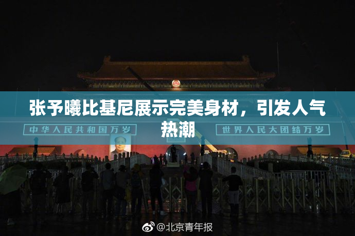 张予曦比基尼展示完美身材，引发人气热潮