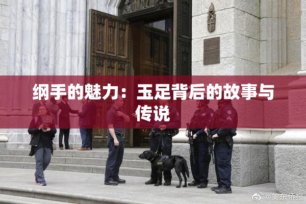 纲手的魅力：玉足背后的故事与传说