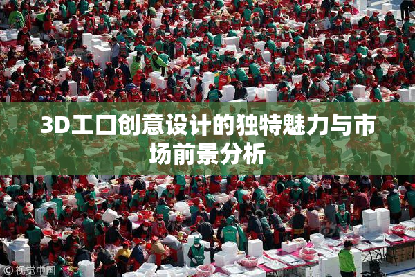 3D工口创意设计的独特魅力与市场前景分析