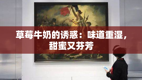 草莓牛奶的诱惑：味道重湿，甜蜜又芬芳