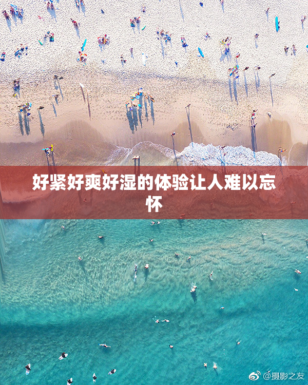 好紧好爽好湿的体验让人难以忘怀