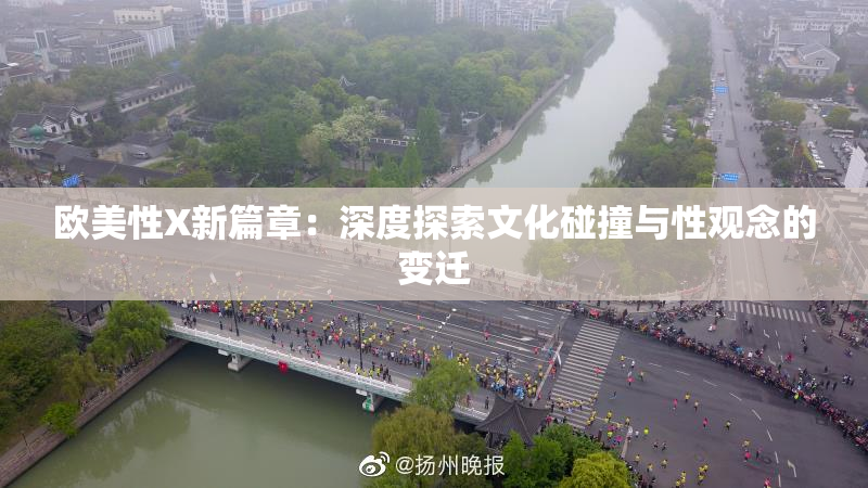 欧美性X新篇章：深度探索文化碰撞与性观念的变迁