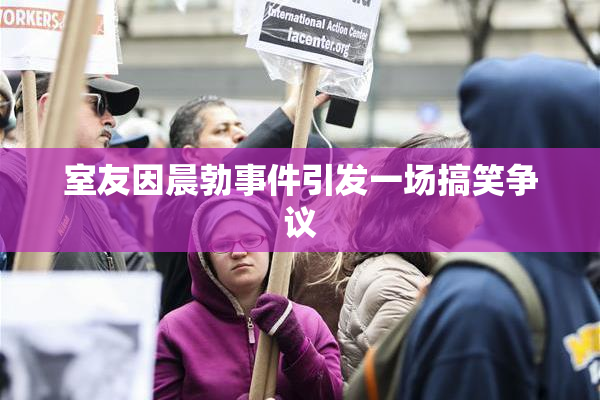 室友因晨勃事件引发一场搞笑争议