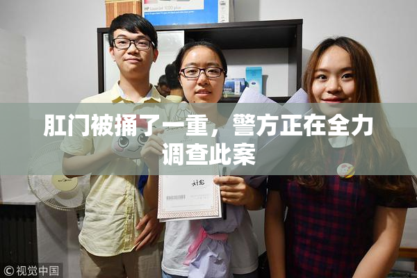 肛门被捅了一重，警方正在全力调查此案
