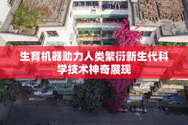 生育机器助力人类繁衍新生代科学技术神奇展现