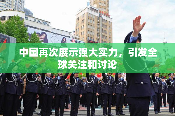 中国再次展示强大实力，引发全球关注和讨论