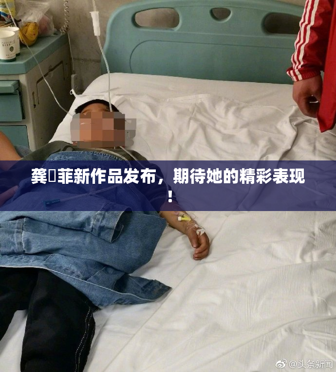 龚玥菲新作品发布，期待她的精彩表现！