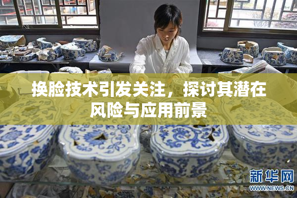 换脸技术引发关注，探讨其潜在风险与应用前景