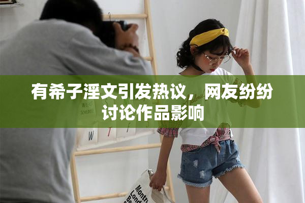 有希子淫文引发热议，网友纷纷讨论作品影响
