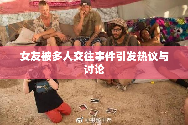 女友被多人交往事件引发热议与讨论