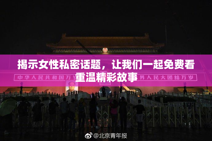 揭示女性私密话题，让我们一起免费看重温精彩故事