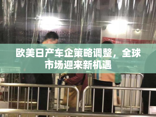 欧美日产车企策略调整，全球市场迎来新机遇