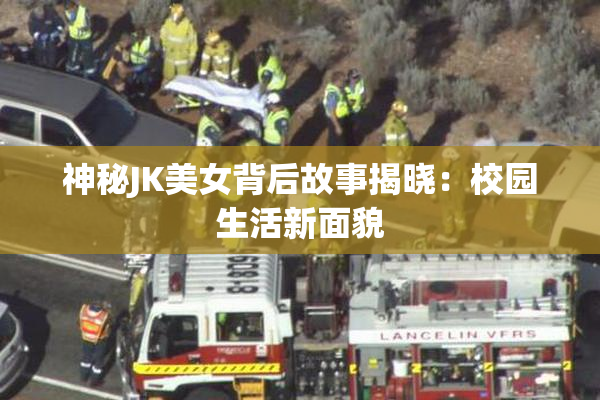 神秘JK美女背后故事揭晓：校园生活新面貌
