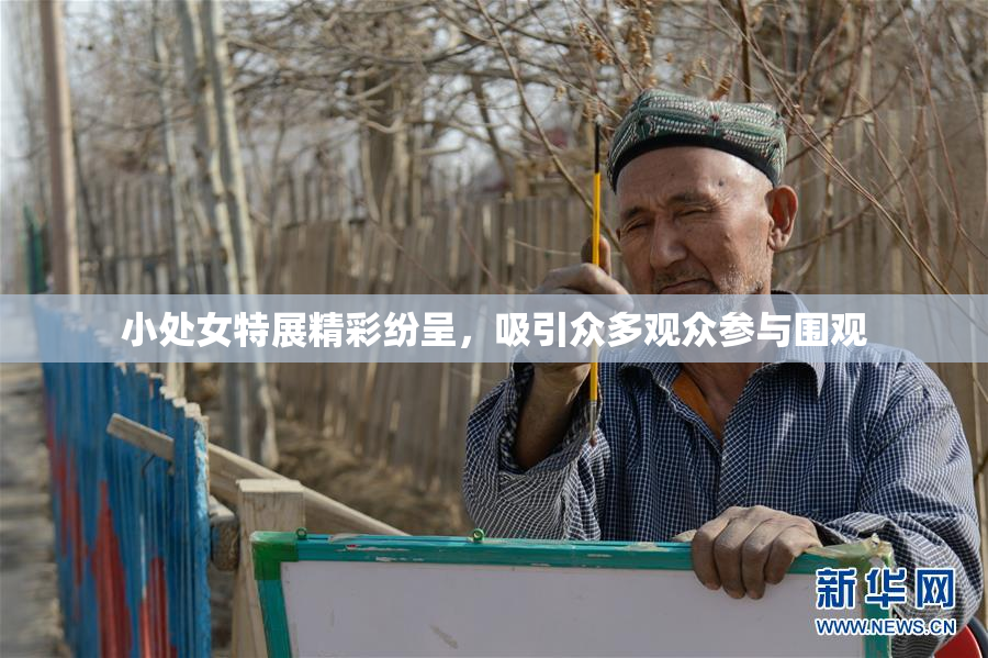 小处女特展精彩纷呈，吸引众多观众参与围观