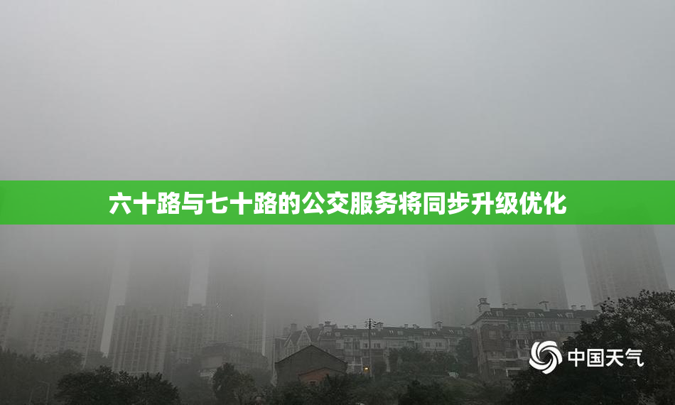 六十路与七十路的公交服务将同步升级优化