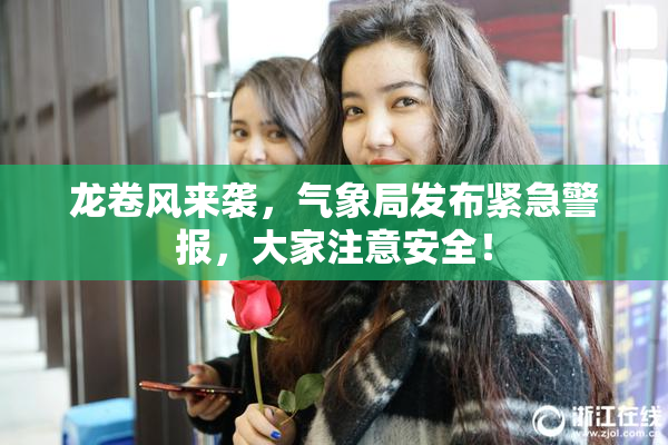 龙卷风来袭，气象局发布紧急警报，大家注意安全！