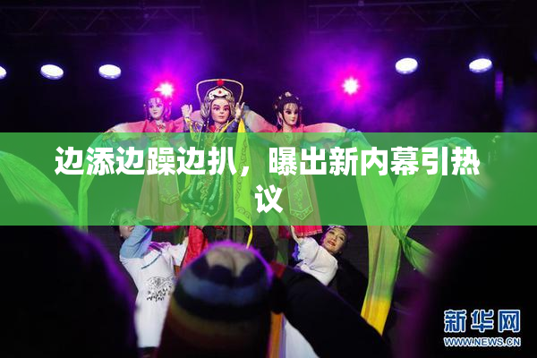 边添边躁边扒，曝出新内幕引热议