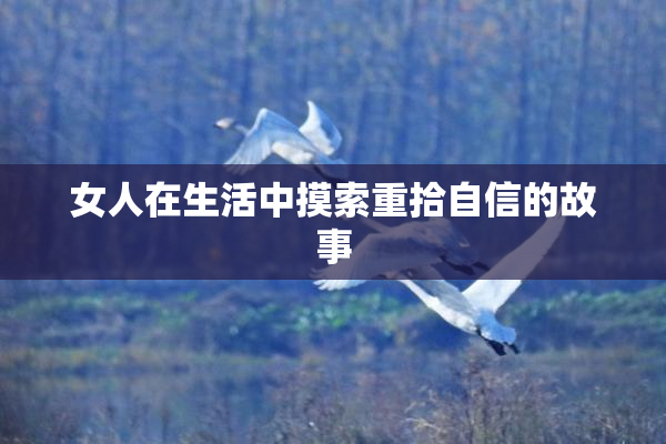 女人在生活中摸索重拾自信的故事