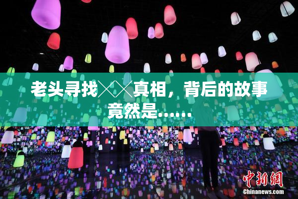 老头寻找╳╳真相，背后的故事竟然是……