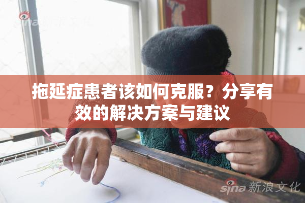 拖延症患者该如何克服？分享有效的解决方案与建议