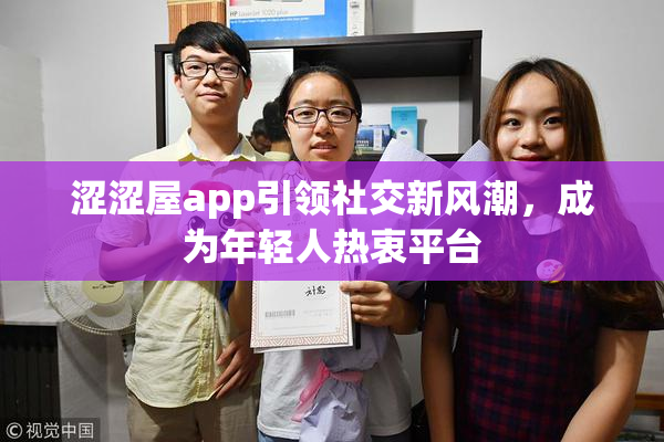 涩涩屋app引领社交新风潮，成为年轻人热衷平台