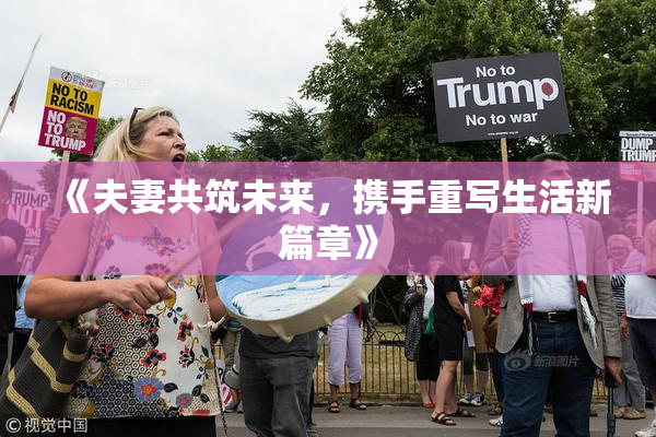 《夫妻共筑未来，携手重写生活新篇章》