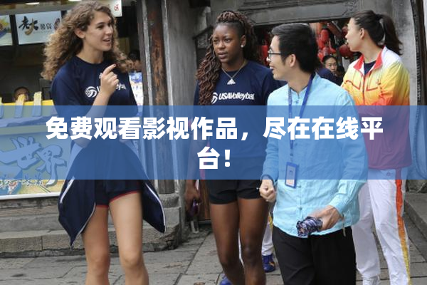 免费观看影视作品，尽在在线平台！