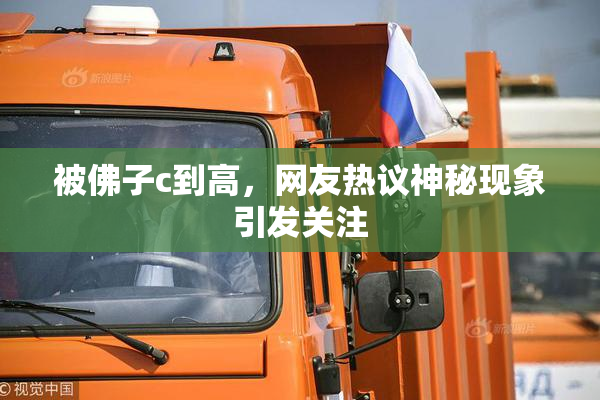 被佛子c到高，网友热议神秘现象引发关注