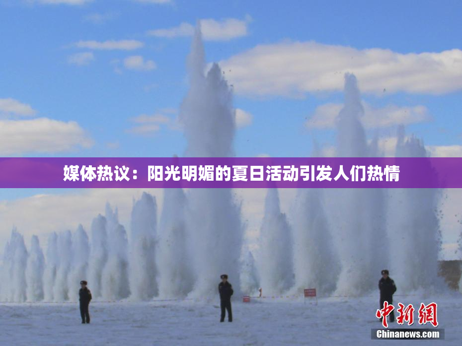媒体热议：阳光明媚的夏日活动引发人们热情