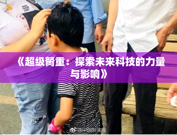 《超级胬重：探索未来科技的力量与影响》