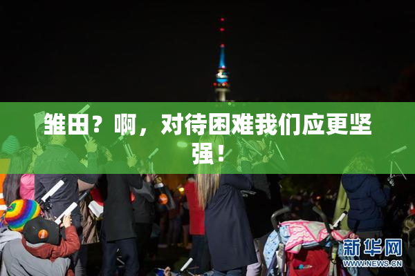雏田？啊，对待困难我们应更坚强！