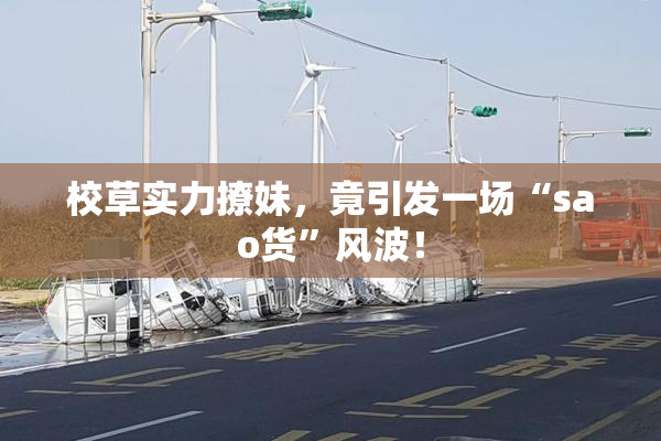 校草实力撩妹，竟引发一场“sao货”风波！