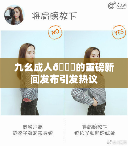 九幺成人🔞的重磅新闻发布引发热议