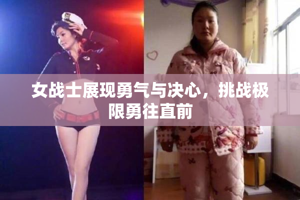 女战士展现勇气与决心，挑战极限勇往直前