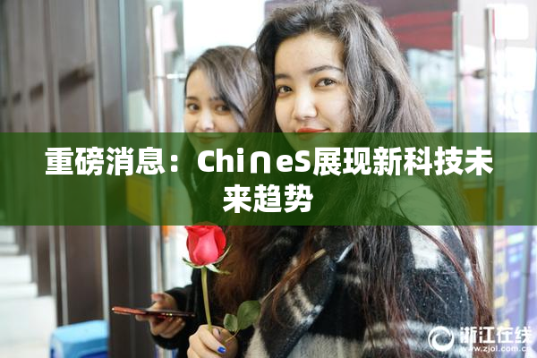 重磅消息：Chi∩eS展现新科技未来趋势