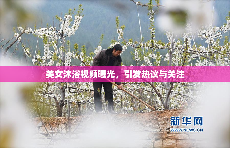 美女沐浴视频曝光，引发热议与关注