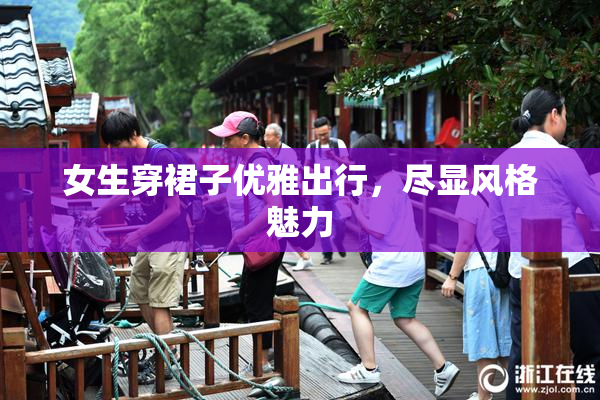 女生穿裙子优雅出行，尽显风格魅力