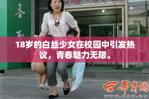 18岁的白丝少女在校园中引发热议，青春魅力无限。